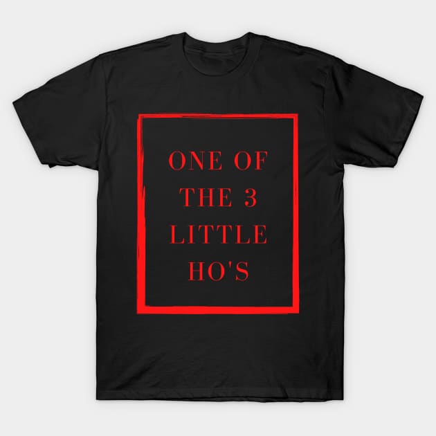 One of the 3 little ho's T-Shirt by CasualTeesOfFashion